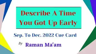 Describe A Time You Got Up Early | Sep. To Dec. 2022 | Cue Card | Raman Ma'am