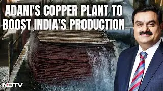 Adani Group's $1.2 Billion Copper Plant To Boost India's Metal Production