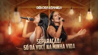 Débora & Daniela - Separação / Só dá você na minha vida