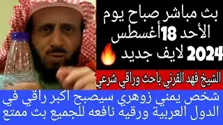 بث مباشر صباح يوم الأحد للشيخ فهد القرني مفسر وراقي شرعي 18اغسطس 2024 #شب_يمني_زوهري_سيصبح_أكبر_راقي