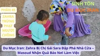 Du Mục Iran: P45 Zahra Bị Chị Gái Sara Đập Phá Nhà Cửa – Masoud Nhận Quả Báo Nơi Làm Việc