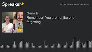 Remember! You are not the one forgetting.