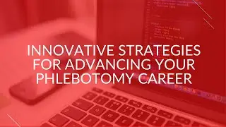 Innovative Strategies for Advancing Your Phlebotomy Career