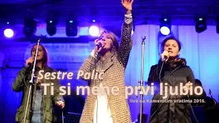 Sestre Palić - Ti si mene prvi ljubio (Kamenita vrata 2016)