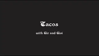 Tacos with Gir and Gisi