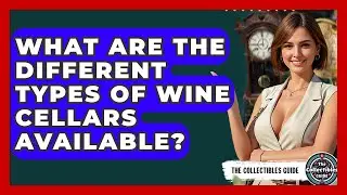 What Are The Different Types Of Wine Cellars Available? - The Collectibles Guide