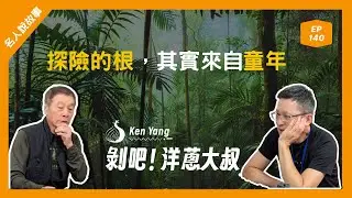剝吧！洋蔥大叔　EP 140 探險的根，其實來自童年 ft  生態攝影師徐仁修