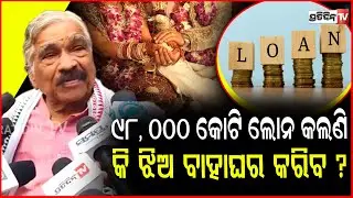 ୨ ବର୍ଷରେ ୯୮, ୦୦୦ କୋଟି ଲୋନ କଲଣି କି ଝିଅ ବାହାଘର କରିବ ? odisha state's debt increased drastically, bbsr.