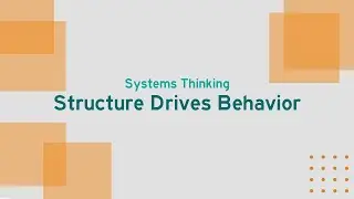 Systems Thinking: Structure Drives Behavior (Video 3 of 5)