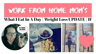 What I Eat In A Day As A FT Mom & Freelance Writer | Weekly Weight Loss Results