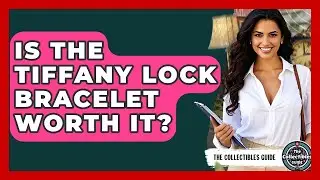 Is The Tiffany Lock Bracelet Worth It? - The Collectibles Guide