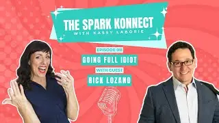 Ep. 011 | Going Full Idiot w/ Rick Lozano | The Spark Konnect