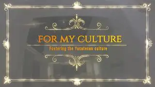 For my culture Fostering the Yucatecan culture