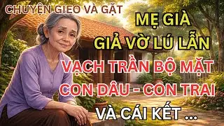 Câu Chuyện Nhân Quả   Mẹ Già Giả Vờ Lú Lẫn, Vạch Trần Bộ Mặt Con Dâu, Con Ruột Và Cái Kết