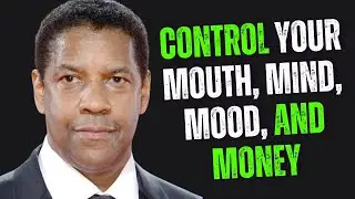 CONTROL YOUR MOUTH, MIND, MOOD, AND MONEY | Denzel Washington Motivation