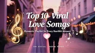 Top 10 Viral Love Songs on Social Media | Romantic Music Playlist for Every Heartfelt Moment