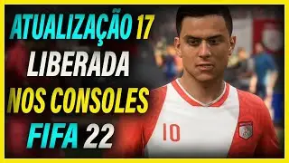 ATUALIZA&Ccedil;&Atilde;O 17 DO FIFA 22 LIBERADA PARA OS CONSOLES | CHEGOU A NOVA ATUALIZA&Ccedil;&Atilde;O DO FIFA 22