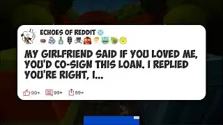 My Girlfriend Said If You Loved Me, You'd Co-Sign This Loan. I Replied You're Right, I #reddit 