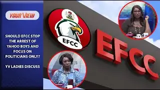 EFCC Should Be Stopped From Arresting Yahoo Boys | YV Ladies Discuss