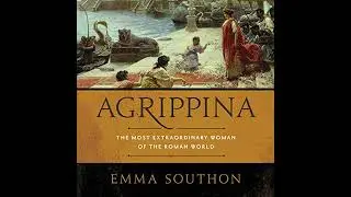 Agrippina: The Most Extraordinary Woman of the Roman World by Emma Southon | Full Audiobook