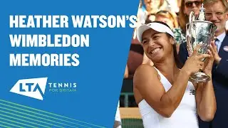 Heather Watson's Wimbledon Memories