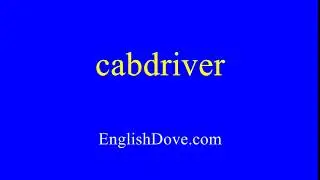 How to pronounce cabdriver in American English.