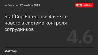[22.11.2019] Вебинар StaffCop Enterprise 4.6 - что нового в системе контроля сотрудников