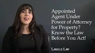 Appointed Agent Under Power of Attorney for Property? Know the Law Before You Act!