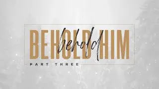 December 14, 2025 // FBC Online // Behold Him - Part Three