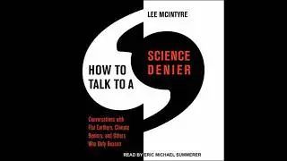 How to Talk to a Science Denier: Conversations with Flat Earthers, Climate Deniers, and Others Who