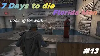 7 Days to die Florida Man ep13 looking for work
