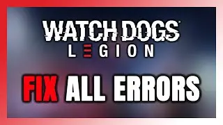How to FIX Watch Dogs: Legion All Errors
