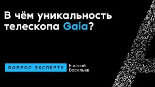 Евгений Васильев. В чём уникальность телескопа Gaia?