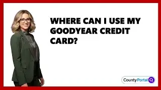 Where Can I Use My Goodyear Credit Card?