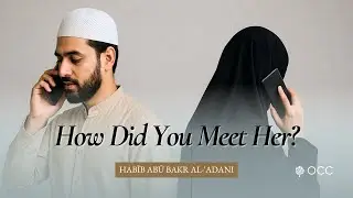 How Did You Meet Her? - Habīb Abū Bakr al-'Adani
