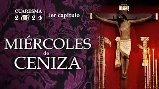 Miércoles de Ceniza | 1er capítulo #Cuaresma2024