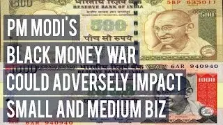 Modi's war on black money could adversely impact small and medium biz