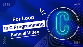 C Programming - 13 || For Loop In C || C Programming Tutorial In Bengali