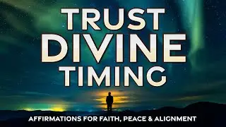 Trust Divine Timing | Powerful Affirmations for Faith, Peace & Alignment and Stress Relief