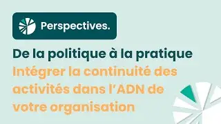 De politique &agrave; pratique : Int&eacute;grer la continuit&eacute; des activit&eacute;s dans l&rsquo;ADN de votre organisation
