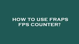 How to use fraps fps counter?
