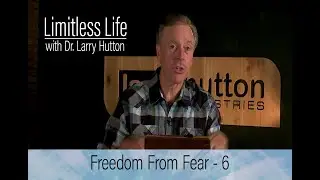Freedom from Fear &ndash; Part 6 by Larry Hutton