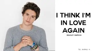 I think I'm in love again || BRADLEY SIMPSON