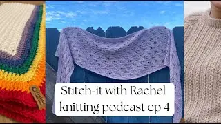 Knitting podcast ep 4! Finished Leaflette, Cargill progress, and so much yarn!