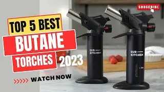 Top 5 Best Butane Torches Of 2023 - Butane Torche