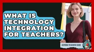 What Is Technology Integration For Teachers? - Aspiring Teacher Guide