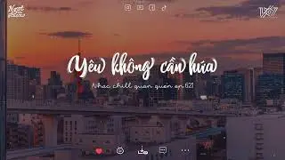 Cứ bắt anh hứa là phải yêu em suốt đời anh biết chưa | Nhạc lofi chữa lành 2023