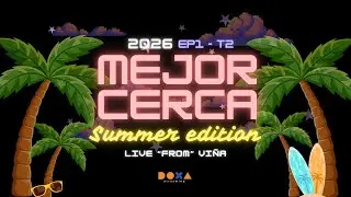 MEJOR CERCA - EP1 T2 - SUMMER EDITION - LIVE 