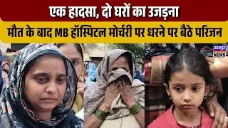एक हादसा, दो घरों का उजड़ना,मौत के बाद MB हॉस्पिटल मोर्चरी पर धरने पर बैठे परिजन