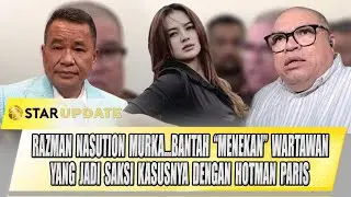 NGAMUK LAGI! RAZMAN NASUTION BANTAH MENEKAN WARTAWAN UNTUK BERSAKSI | STAR UPDATE